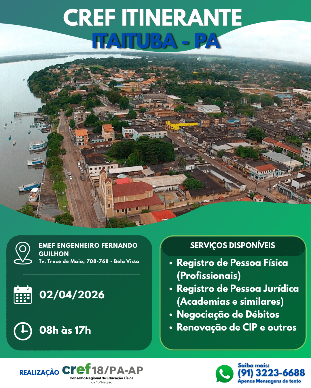 <h2>ITINERANTE EM ITAITUBA</h2>															<img width="576" height="1024" src="https://www.cref18.org.br/wp-content/uploads/2026/04/ITAITUBA-PA-26sTORY-2026_20260401_132605_0000.png" alt="ITAITUBA- PA Story2026 novo itinerante" />													<p>Atenção, profissionais e estabelecimentos de educação física de ITAITUBA - PA!</p><p>O <b>CREF Itinerante</b> está de volta e passará por <b>ITAITUBA </b>para levar até você todos os serviços e atendimentos que você precisa.</p><p>Confira as informações:</p><ul><li><p><b>Período</b>: 02/04/2026</p></li><li><p><b>Horário</b>: 08:00 às 17:00</p></li><li><p><b>Local</b>: EMEF Engenheiro Fernando Guilhon - Tv. Treze de Maio, 708 - Bela Vista</p></li></ul><p><b>Serviços disponíveis:</b></p><ul><li><p>Registro de Pessoa Física (Profissionais)</p></li><li><p>Registro de Pessoa Jurídica (Academias e similares)</p></li><li><p>Negociação de Dívidas</p></li><li><p>Renovação de CIP (Cédula de Identidade Profissional) e outros</p></li></ul><p>Não perca essa oportunidade de regularizar sua situação!</p><p>Para mais informações, entre em contato pelo número <b>(91) 3223-6688</b> (apenas mensagens de texto).</p>			<h2>Como Chegar</h2>							
			<iframe loading="lazy"
					src="https://maps.google.com/maps?q=EMEF%20Engenheiro%20Fernando%20Guilhon&t=m&z=15&output=embed&iwloc=near"
					title="EMEF Engenheiro Fernando Guilhon"
					aria-label="EMEF Engenheiro Fernando Guilhon"
			></iframe>